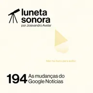 Luneta Sonora 194: As mudanças do Google Notícias