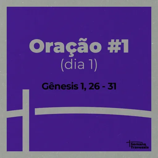 SEMANA TRAVESSIA - Oração #1 - Gn 1, 26 - 31