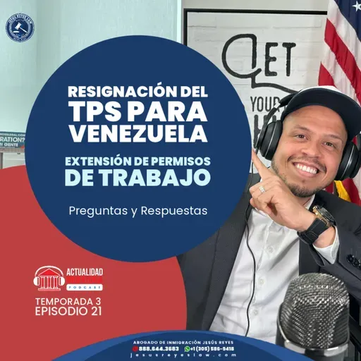 T3E21. 🇻🇪 Resignación del TPS para Venezolanos y Extensiones de permisos de trabajo por 5 años.