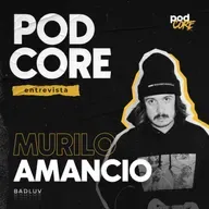 #200 Murilo Amancio (Badluv) - Podcore Entrevista