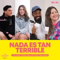 Nada es tan terrible ft. El Panda, Pamela Sued, Luis Valdez e Irma Garcia | Ep. 84