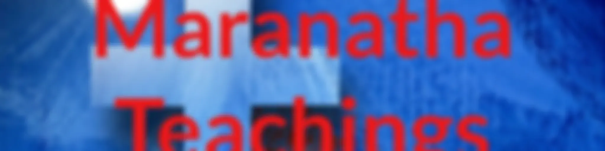 Maranatha Teachings