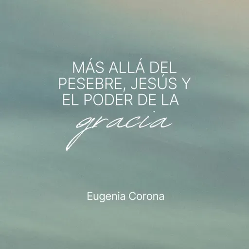 Más allá del pesebre, Jesús y el poder de la Gracia | Conferencia