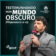 TESTEMUNHANDO NUM MUNDO OBSCURO (Filipenses 2.12-15) | Rev. Eduardo Machado | Culto de 02/07/2023