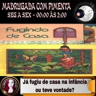 EP212- MADRUGADA COM PIMENTA - JÁ FUGIU DE CASA NA INFÂNCIA OU TEVE VONTADE?