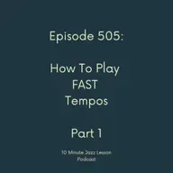 Episode 505 - How To Play Fast Tempos Part 1