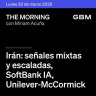 THE MORNING 30-03-26 | Irán: señales mixtas y escalada; SoftBank IA; Unilever-McCormick; México atento a Pre-Criterios 2027.