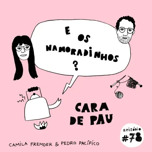 E os namoradinhos? #78 - Cara de Pau