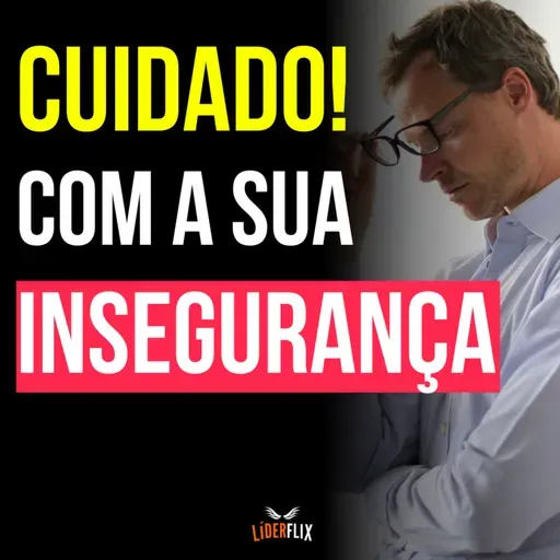 #244 -Insegurança no Relacionamento no Trabalho – Como a Insegurança com a Equipe Sabota sua Liderança