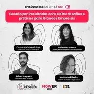 Ep. 266 - Gestão por Resultados com OKRs: Desafios e Práticas para Grandes Empresas