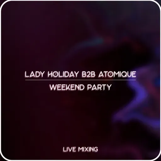 Lady Holiday b2b Atomique -  Weekend Live