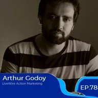 EP. 78 - Arthur Godoy - LiveWire Action Marketing