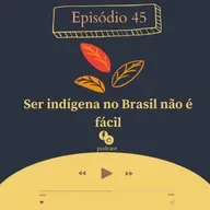 45 - Ser indígena no Brasil não é fácil 