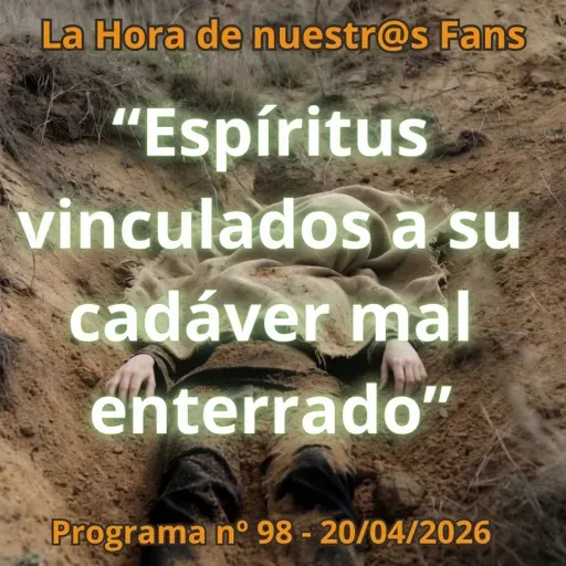 "Espíritus vinculados a su cadáver mal enterrado" La Hora de Nuestr@s Fans -Programa nº98- 20/04/2026 - Episodio exclusivo para mecenas