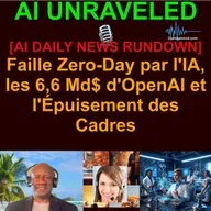 AI DAILY NEWS RUNDOWN - FRENCH VERSION]  Faille Zero-Day par l'IA, les 6,6 Md$ d'OpenAI et l'Épuisement des Cadres (11 Mai)