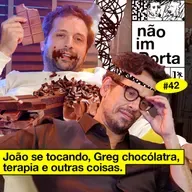 JOÃO SE TOCANDO, GREG CHOCÓLATRA, TERAPIA E OUTRAS COISAS | NÃO IMPORTA #42
