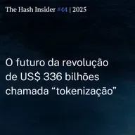 The Hash Insider #44 | 2025: O futuro da revolução de US$ 336 bilhões chamada “tokenização”