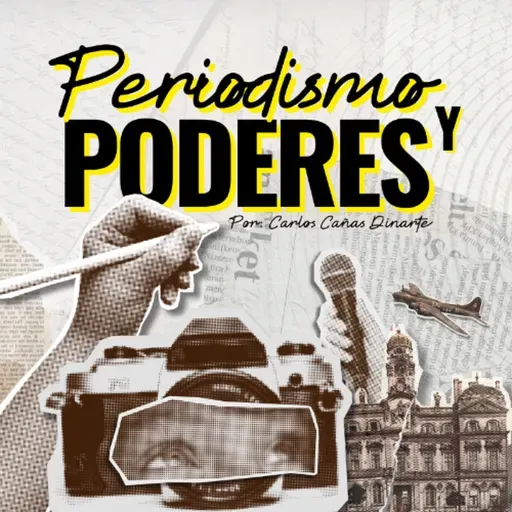 4 - Periodismo y poderes, con Carlos Cañas Dinarte.