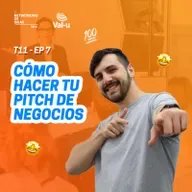 T11 E7 - Cómo hacer tu pitch de negocios