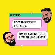 #336: Boccardi PROCESSA Globo + Fim do amor: Cocielo e Tatá terminam e mais!