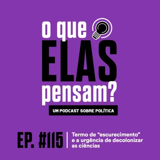 O que elas pensam #115 - Termo de “escurecimento” e a urgência de decolonizar as ciências – entrevista com Dany Barros