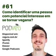 #61 – Como identificar uma pessoa com potencial/interesse em se tornar vegana?