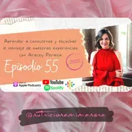 Ep. 55 aprender a conocernos y escuchar el mensaje de nuestras experiencias con Aracely Peralta
