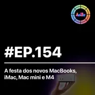 #EP.154 - A festa dos novos MacBooks, iMac, Mac mini e M4