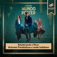 Mundo Potter #237 - Rebobinando o filme: Animais Fantásticos e onde habitam
