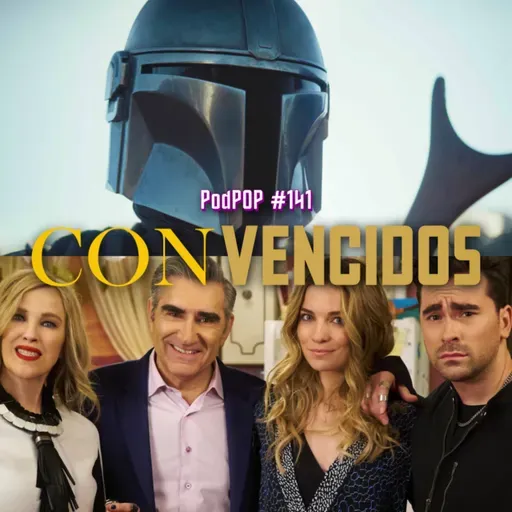 PODPOP #141 - ConVencidos: The Mandalorian vs Schitt's Creek