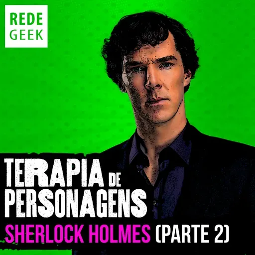 TERAPIA DE PERSONAGENS - Sherlock Holmes (parte 2)