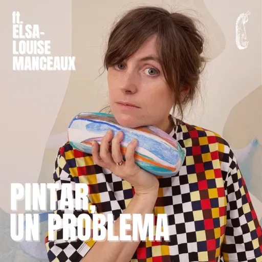T4 E126|PINTAR, UN PROBLEMA - Platicando con Elsa-Louise Manceaux