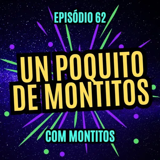 #62 - UN POQUITO DE MONTITOS - com Montitos