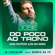 #655 - José - Do poço ao trono - Ramo frutífero além dos muros | JB Carvalho
