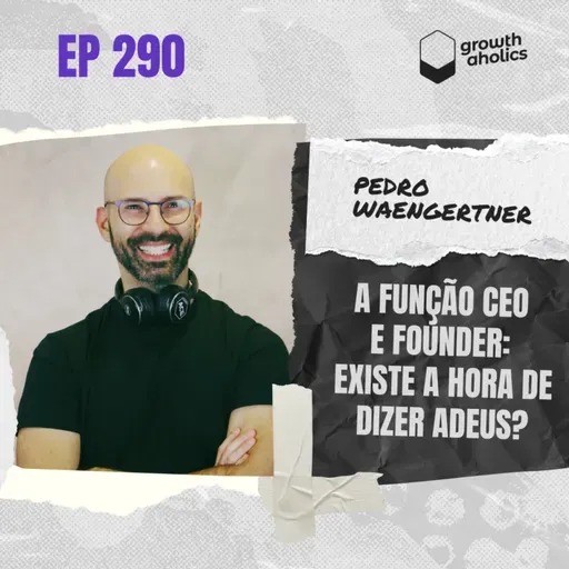 #290 – A função CEO e founder: existe a hora de dizer adeus?