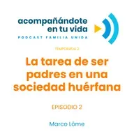 La tarea de ser padres en una sociedad huérfana. Ep.2