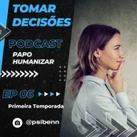 Papo Humanizar - Tomar Decisões - Ep. 06