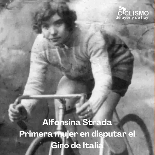 ESPECIAL FANS 48: Alfonsina Strada. Primera mujer en disputar el Giro de Italia | Ciclismo de Ayer y de Hoy - Episodio exclusivo para mecenas