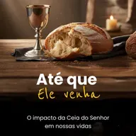 Até que Ele Venha O Impacto da Ceia do Senhor em nossas vidas - Rev. Marcelo