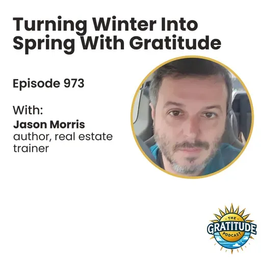 Turning Winter Into Spring With Gratitude - Jason Morris (ep. 973)