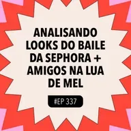 #337: Analisando looks do Baile da Sephora + amigos na lua de mel com Kaya Conky e Bhelchi