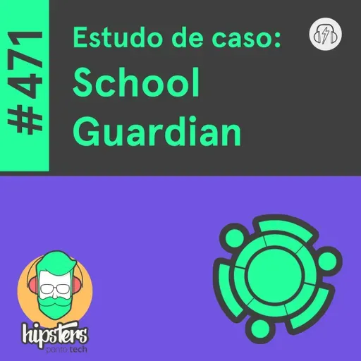 Estudo de caso: School Guardian – Hipsters Ponto Tech #471