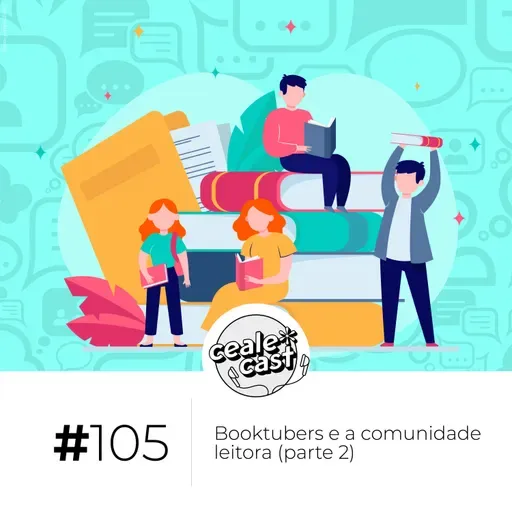 Cealecast #105: Booktubers e a comunidade leitora (parte 2)