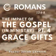 Romans 12:6-8, The Impact of the Gospel in Ministry Pt. 4 | Romans Chapter 12