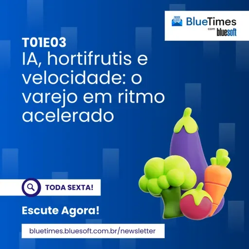 Bluetimes Talks #03 - IA, hortifrutis e velocidade: o varejo em ritmo acelerado