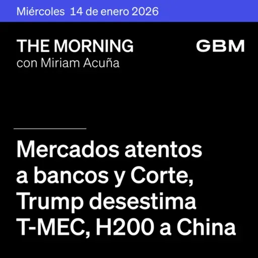 THE MORNING 14-01-26 | Mercados atentos a bancos y Corte; Trump desestima T-MEC; H200 a China; Netflix-Warner. México: Omni compra Jüsto; OXXO llega a Uber Eats.