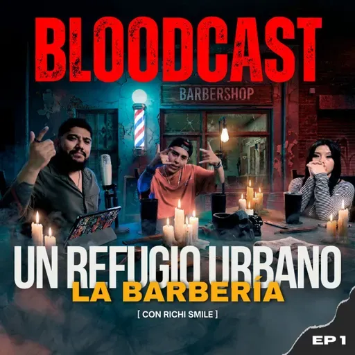 Bloodcast 1 "La Barbería un Refugio Urbano | Ft Richi Smile"