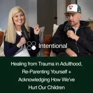 Healing from Trauma in Adulthood, Re-Parenting Yourself + Acknowledging How We’ve Hurt Our Children