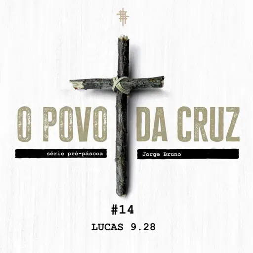 #14 - Lucas 9.28 | Série Pré-Páscoa - Jorge Bruno