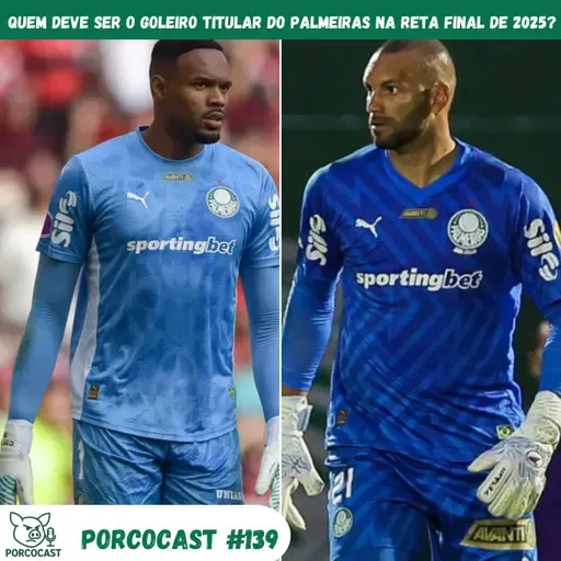 Porcocast #139 -Quem deve ser o goleiro titular do palmeiras na reta final de 2025?
